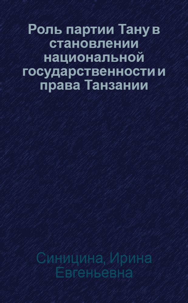 Роль партии Тану в становлении национальной государственности и права Танзании : Автореф. дис. на соискание учен. степени канд. юрид. наук : (710)