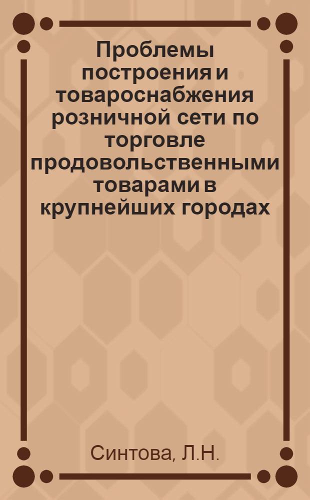 Проблемы построения и товароснабжения розничной сети по торговле продовольственными товарами в крупнейших городах : (На примере г. Свердловска) : Автореф. дис. на соиск. учен. степени канд. экон. наук : (594)