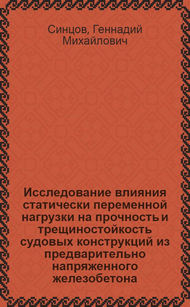 Исследование влияния статически переменной нагрузки на прочность и трещиностойкость судовых конструкций из предварительно напряженного железобетона : Автореф. дис. на соискание учен. степени канд. техн. наук : (221)