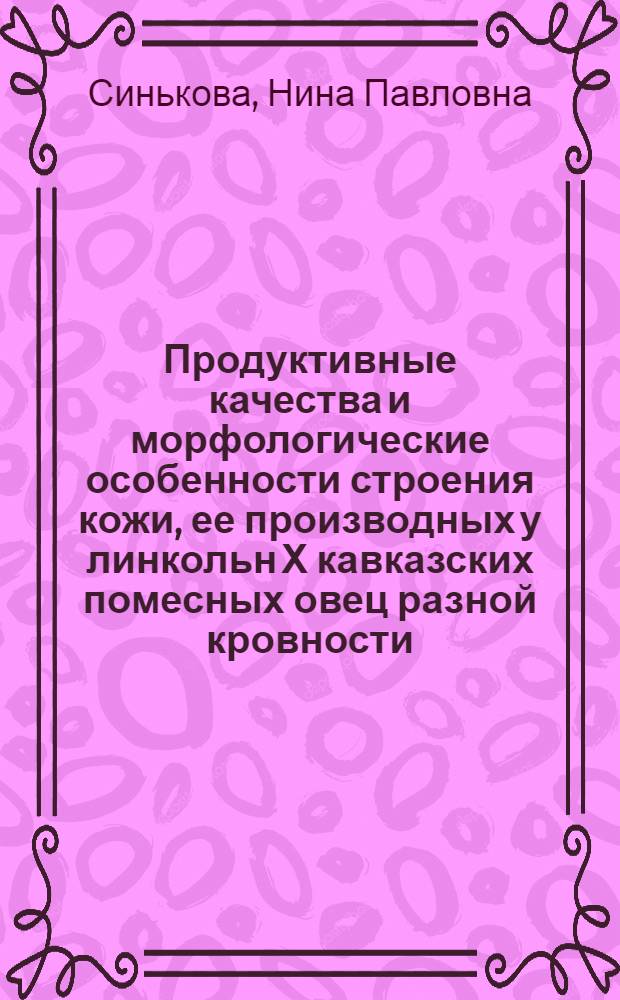 Продуктивные качества и морфологические особенности строения кожи, ее производных у линкольн Х кавказских помесных овец разной кровности : Автореф. дис. на соиск. учен. степени канд. с.-х. наук : (06.02.04)