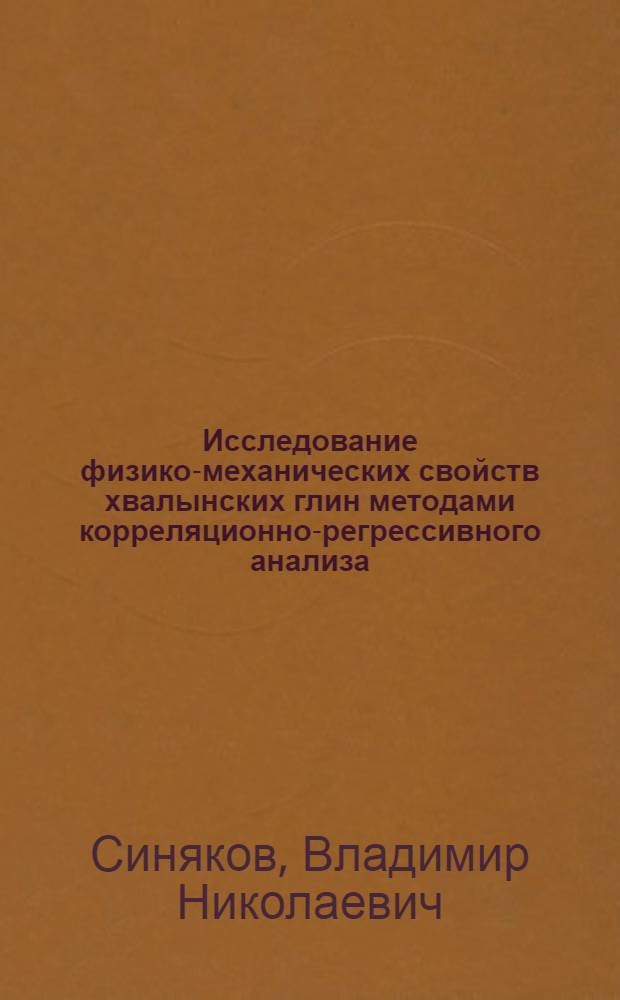 Исследование физико-механических свойств хвалынских глин методами корреляционно-регрессивного анализа : Автореф. дис. на соиск. учен. степени канд. геол.-минерал. наук : (04.00.07)
