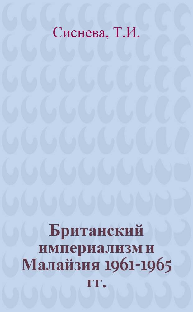 Британский империализм и Малайзия 1961-1965 гг. : Автореф. дис. на соискание учен. степени канд. ист. наук