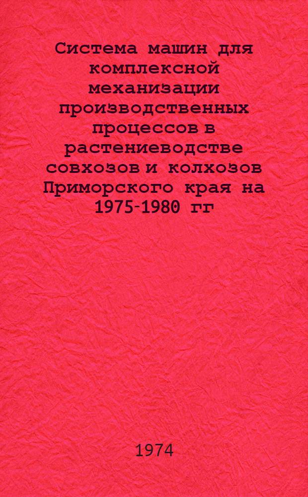 Система машин для комплексной механизации производственных процессов в растениеводстве совхозов и колхозов Приморского края на 1975-1980 гг.