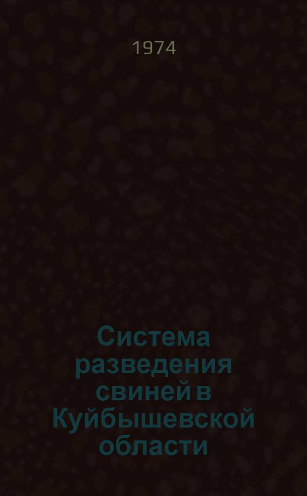 Система разведения свиней в Куйбышевской области : (Метод. письмо для ведущих свиноводческих хозяйств области)
