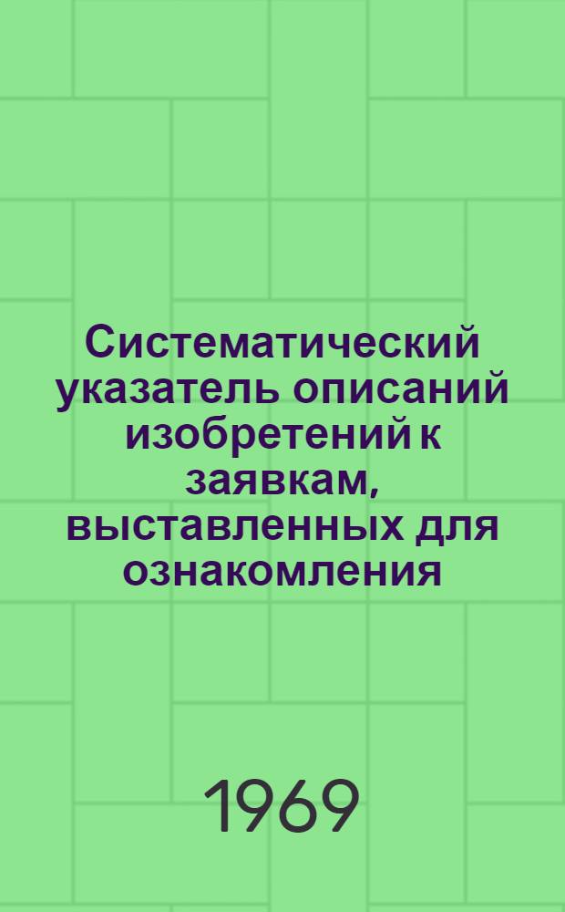 Систематический указатель описаний изобретений к заявкам, выставленных для ознакомления, и выданных патентов на изобретения по классам немецкой патентной классификации за 1967 г. : Федеративная Республика Германии : По материалам ежегод. указателя, выставл. для ознакомления описаний изобретений к заявкам и выданных патентов (Jahresverzeichnis der Auslegeschriften und erteilten Patente)