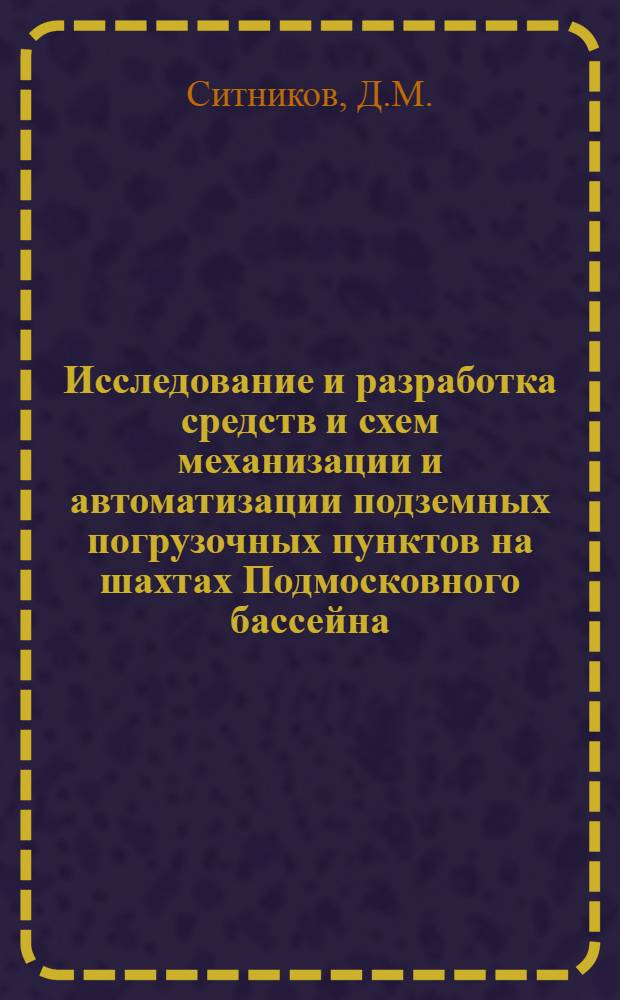 Исследование и разработка средств и схем механизации и автоматизации подземных погрузочных пунктов на шахтах Подмосковного бассейна : Автореф. дис. на соискание учен. степени канд. техн. наук : (198)