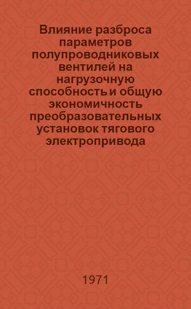 Влияние разброса параметров полупроводниковых вентилей на нагрузочную способность и общую экономичность преобразовательных установок тягового электропривода : Автореф. дис. на соискание учен. степени канд. техн. наук : (232)