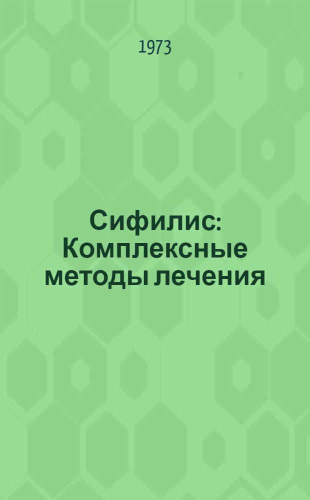 Сифилис : Комплексные методы лечения : (Инструкция и схем лечения сифилиса)