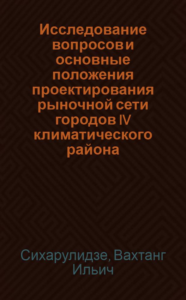 Исследование вопросов и основные положения проектирования рыночной сети городов IV климатического района : Автореф. дис. на соискание учен. степени канд. архитектуры : (840)