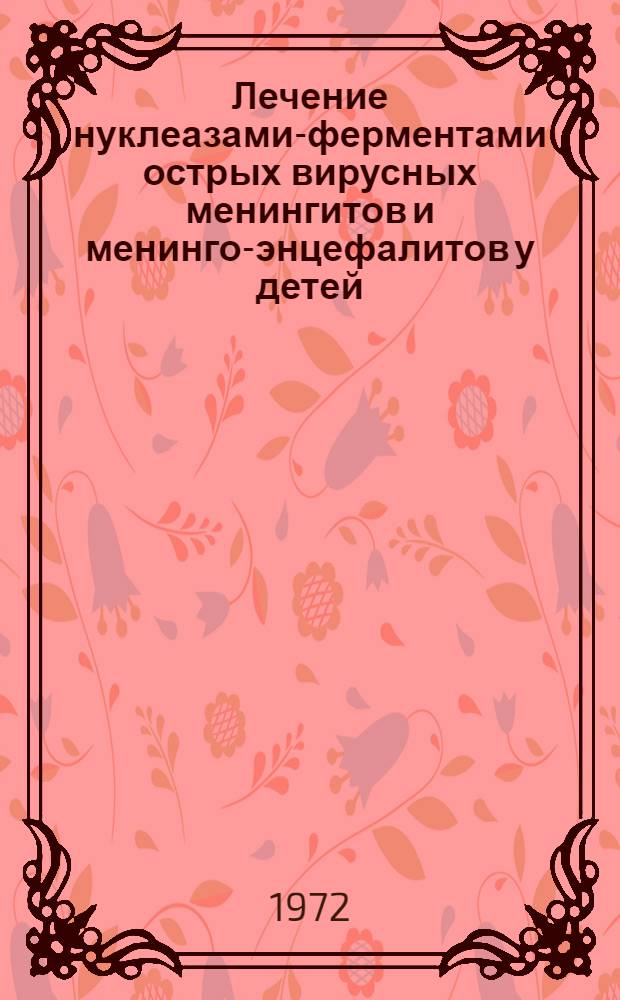 Лечение нуклеазами-ферментами острых вирусных менингитов и менинго-энцефалитов у детей : Автореф. дис. на соискание учен. степени канд. мед. наук