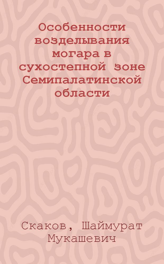Особенности возделывания могара в сухостепной зоне Семипалатинской области : Автореф. дис. на соискание учен. степени канд. с.-х. наук : (538)
