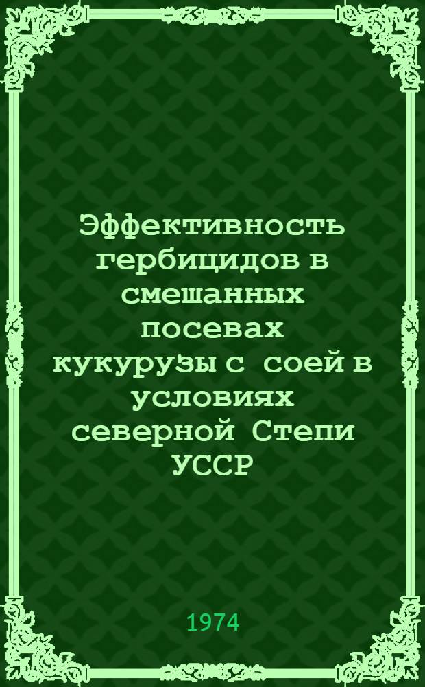 Эффективность гербицидов в смешанных посевах кукурузы с соей в условиях северной Степи УССР : Автореф. дис. на соиск. учен. степени канд. с.-х. наук : (06.01.01)