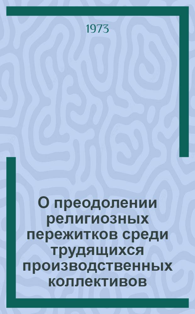 О преодолении религиозных пережитков среди трудящихся производственных коллективов : (По материалам конкретно-социол. исследований) : Автореф. дис. на соиск. учен. степени канд. филос. наук : (09.00.06)
