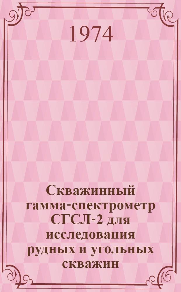 Скважинный гамма-спектрометр СГСЛ-2 для исследования рудных и угольных скважин