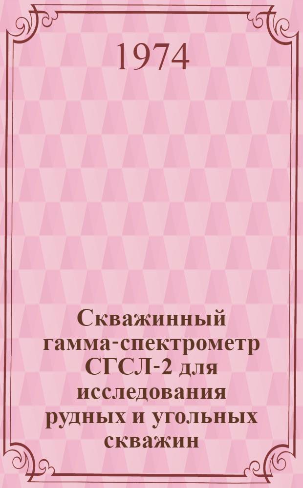 Скважинный гамма-спектрометр СГСЛ-2 для исследования рудных и угольных скважин