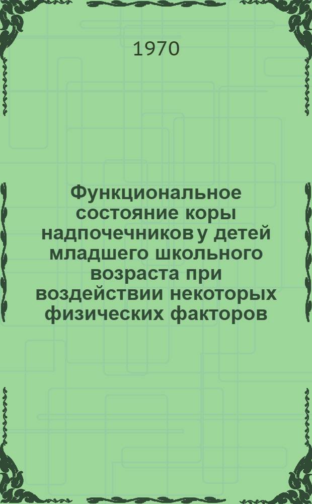 Функциональное состояние коры надпочечников у детей младшего школьного возраста при воздействии некоторых физических факторов : Автореф. дис. на соискание учен. степени канд. биол. наук : (093)