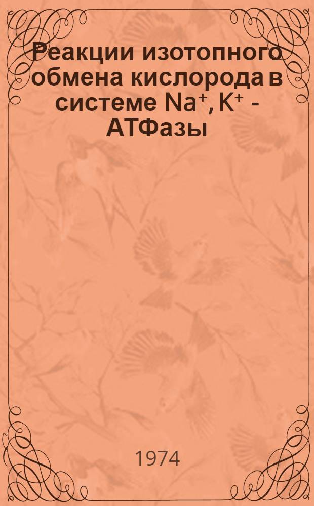 Реакции изотопного обмена кислорода в системе Na⁺, K⁺ - АТФазы : Автореф. дис. на соиск. учен. степени канд. биол. наук : (03.00.04)