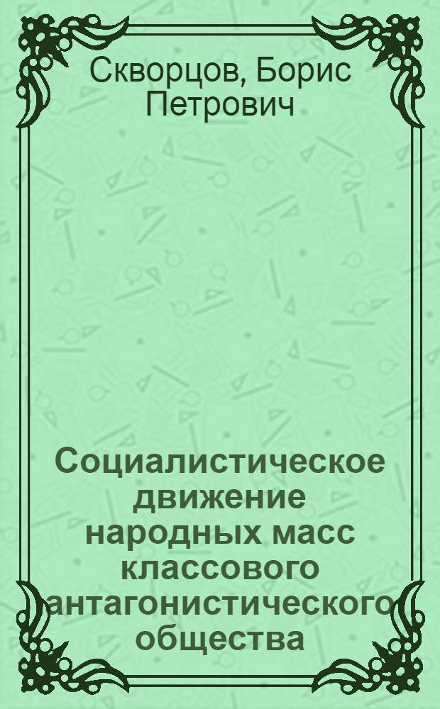 Социалистическое движение народных масс классового антагонистического общества : Автореф. дис. на соискание учен. степени канд. филос. наук : (620)