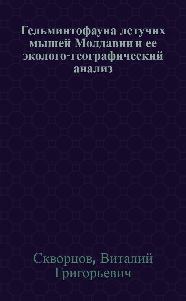 Гельминтофауна летучих мышей Молдавии и ее эколого-географический анализ : Автореф. дис. на соиск. учен. степени канд. биол. наук : (00.20)