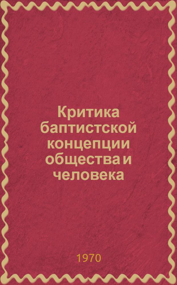 Критика баптистской концепции общества и человека : Автореф. дис. на соискание учен. степени канд. филос. наук : (09.625)