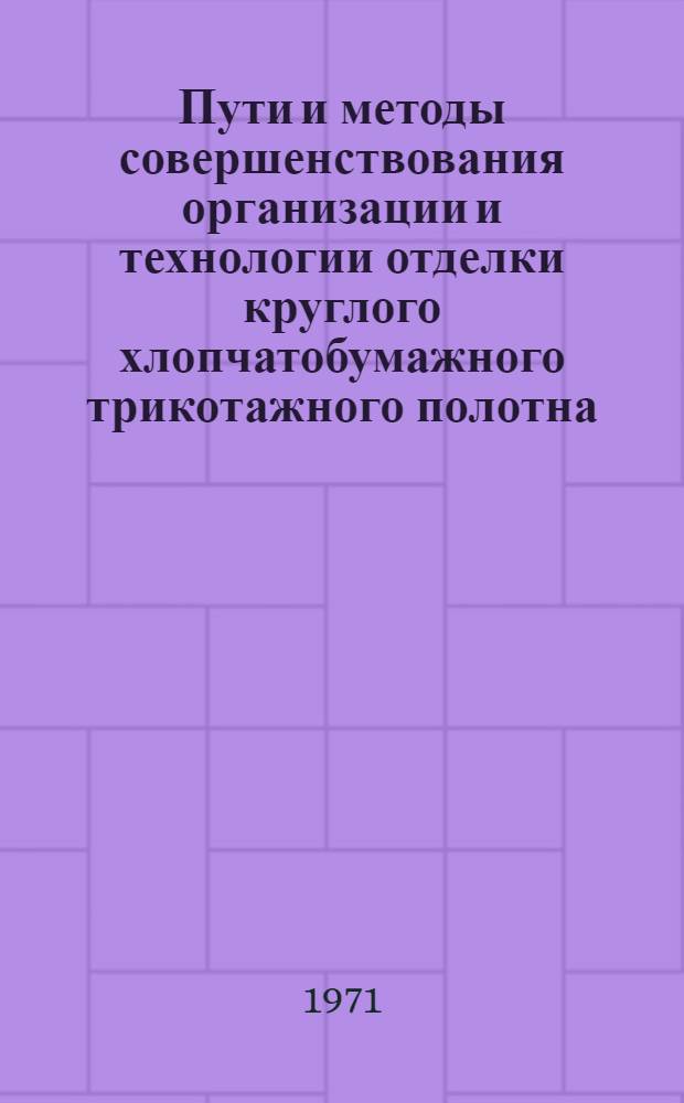 Пути и методы совершенствования организации и технологии отделки круглого хлопчатобумажного трикотажного полотна : Автореф. дис. на соискание учен. степени канд. техн. наук : (584)