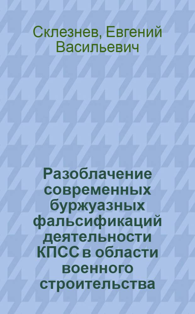 Разоблачение современных буржуазных фальсификаций деятельности КПСС в области военного строительства : Автореф. дис. на соискание учен. степени канд. ист. наук : (570)