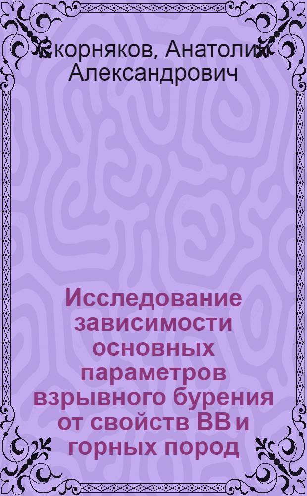 Исследование зависимости основных параметров взрывного бурения от свойств ВВ и горных пород : Автореф. дис. на соиск. учен. степени канд. техн. наук : (15.15.03)