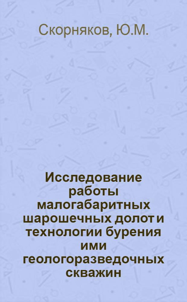 Исследование работы малогабаритных шарошечных долот и технологии бурения ими геологоразведочных скважин : Автореф. дис. на соискание учен. степени канд. техн. наук : (04.138)