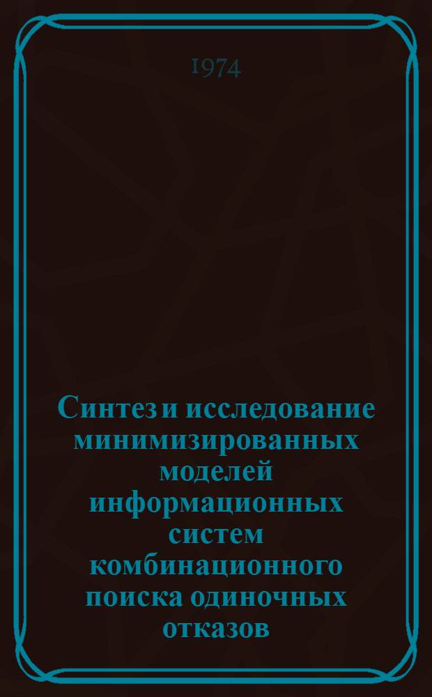 Синтез и исследование минимизированных моделей информационных систем комбинационного поиска одиночных отказов : Автореф. дис. на соиск. учен. степени канд. техн. наук : (05.11.16)