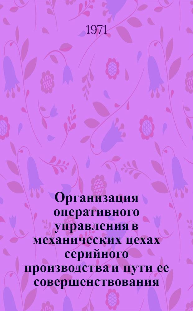 Организация оперативного управления в механических цехах серийного производства и пути ее совершенствования : (По материалам станкостроит. заводов) : Автореф. дис. на соискание учен. степени канд. экон. наук : (594)