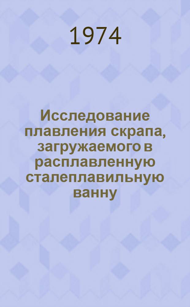 Исследование плавления скрапа, загружаемого в расплавленную сталеплавильную ванну : Автореф. дис. на соиск. учен. степени канд. техн. наук : (05.16.02)