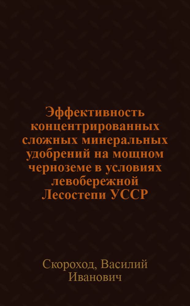 Эффективность концентрированных сложных минеральных удобрений на мощном черноземе в условиях левобережной Лесостепи УССР : Автореф. дис. на соиск. учен. степени канд. с.-х. наук : (06.01.04)