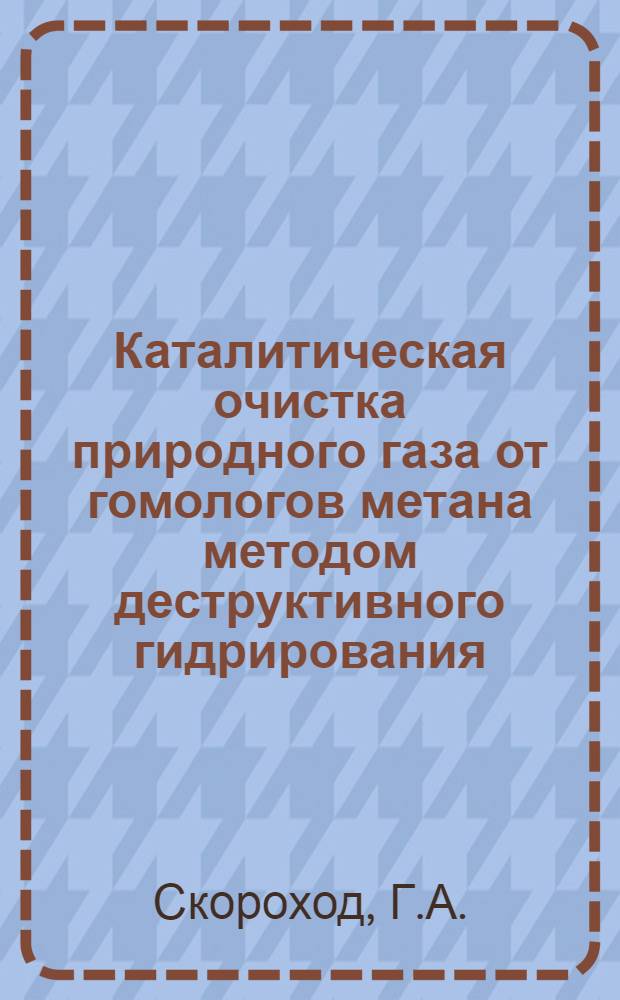 Каталитическая очистка природного газа от гомологов метана методом деструктивного гидрирования : Автореф. дис. на соискание учен. степени канд. техн. наук : (343)