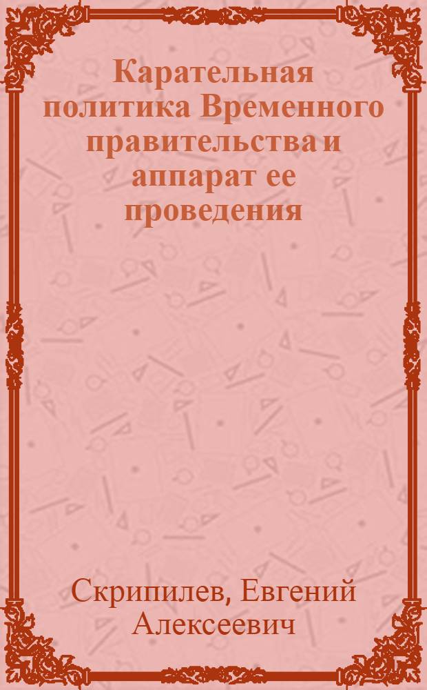 Карательная политика Временного правительства и аппарат ее проведения (март-октябрь 1917 года) : Автореф. дис. на соискание учен. степени д-ра юрид. наук : (710)