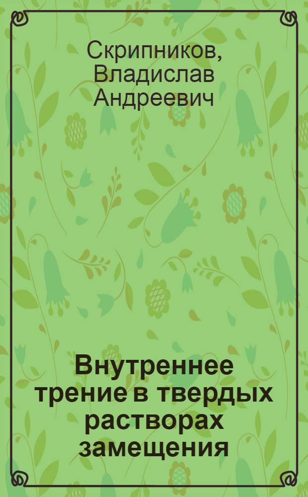 Внутреннее трение в твердых растворах замещения : Автореф. дис. на соиск. учен. степени канд. физ.-мат. наук : (01.046)