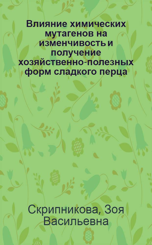 Влияние химических мутагенов на изменчивость и получение хозяйственно-полезных форм сладкого перца : Автореф. дис. на соиск. учен. степени канд. с.-х. наук : (06.01.06)