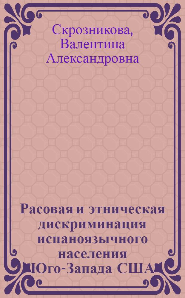 Расовая и этническая дискриминация испаноязычного населения Юго-Запада США : (Ист.-социол. исследование) : Автореф. дис. на соискание учен. степени канд. ист. наук : (573)