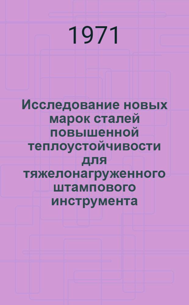 Исследование новых марок сталей повышенной теплоустойчивости для тяжелонагруженного штампового инструмента : Автореф. дис. на соискание учен. степени канд. техн. наук : (320)