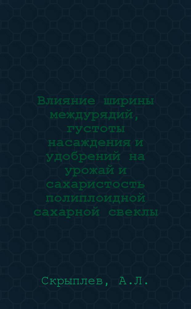 Влияние ширины междурядий, густоты насаждения и удобрений на урожай и сахаристость полиплоидной сахарной свеклы : Автореф. дис. на соискание учен. степени канд. с.-х. наук