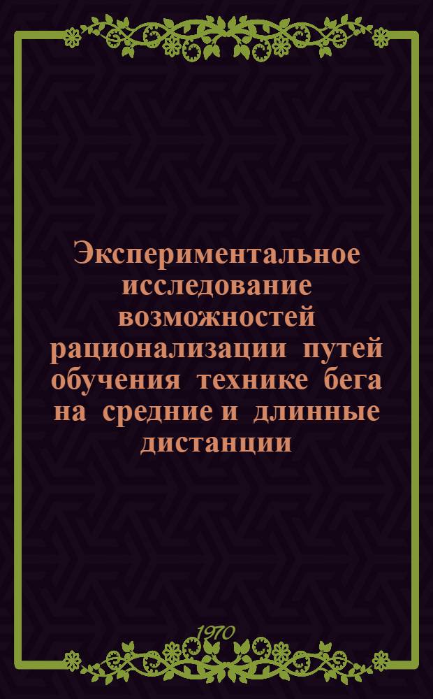 Экспериментальное исследование возможностей рационализации путей обучения технике бега на средние и длинные дистанции : Автореф. дис. на соискание учен. степени канд. пед. наук : (13.734)