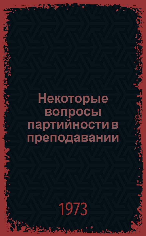 Некоторые вопросы партийности в преподавании : (В помощь молодому преподавателю)