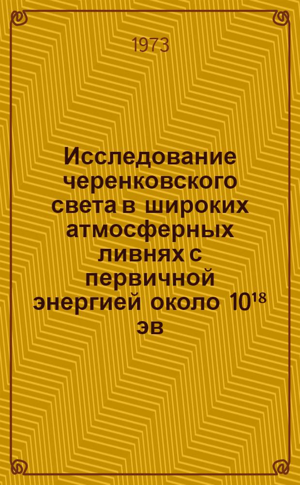 Исследование черенковского света в широких атмосферных ливнях с первичной энергией около 10¹⁸ эв : Автореф. дис. на соиск. учен. степени канд. физ.-мат. наук : (01.04.16)