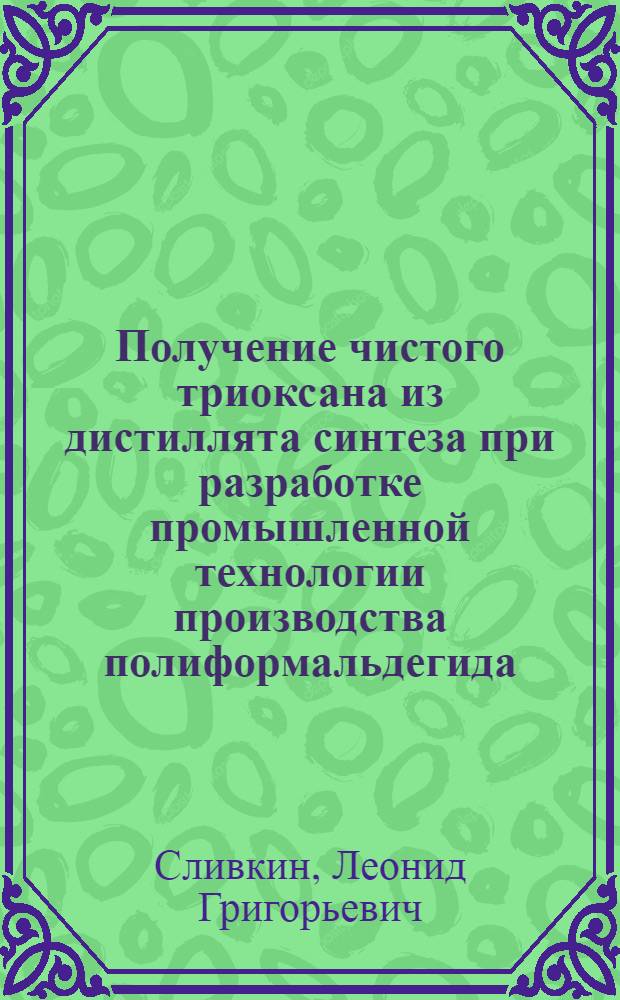 Получение чистого триоксана из дистиллята синтеза при разработке промышленной технологии производства полиформальдегида : Автореф. дис. на соиск. учен. степени канд. техн. наук