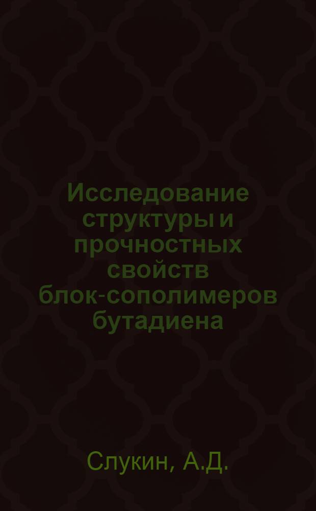 Исследование структуры и прочностных свойств блок-сополимеров бутадиена (изопрена) и стирола : Автореф. дис. на соискание учен. степени д-ра хим. наук : (075)