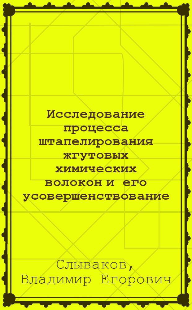 Исследование процесса штапелирования жгутовых химических волокон и его усовершенствование : Автореф. дис. на соискание учен. степени д-ра техн. наук : (391)