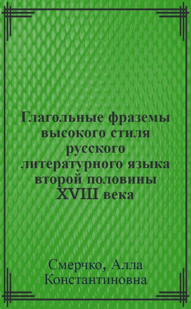 Глагольные фраземы высокого стиля русского литературного языка второй половины XVIII века : Автореф. дис. на соиск. учен. степени канд. филол. наук : (10.02.01)