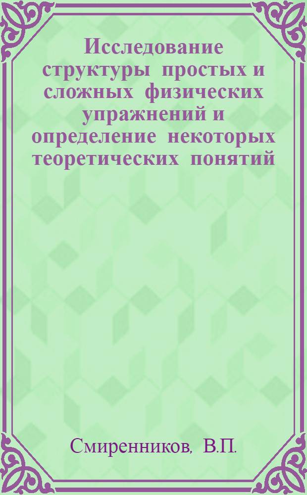 Исследование структуры простых и сложных физических упражнений и определение некоторых теоретических понятий : Автореф. дис. на соискание учен. степени канд. пед. наук : (730)
