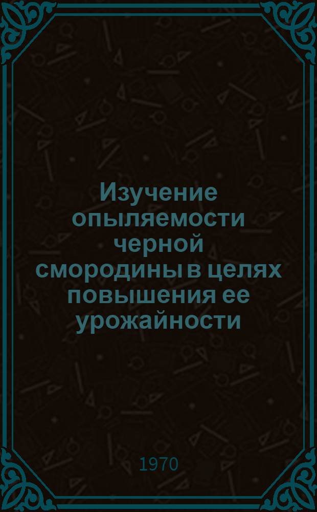 Изучение опыляемости черной смородины в целях повышения ее урожайности : Автореф. дис. на соискание учен. степени канд. с.-х. наук : (536)