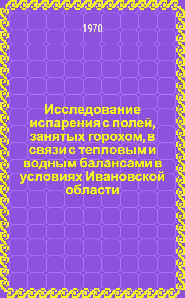 Исследование испарения с полей, занятых горохом, в связи с тепловым и водным балансами в условиях Ивановской области : Автореф. дис. на соискание учен. степени канд. с.-х. наук