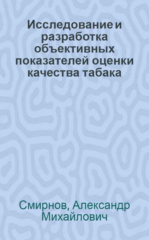 Исследование и разработка объективных показателей оценки качества табака : Автореф. дис. на соиск. учен. степени канд. техн. наук : (05.18.09)